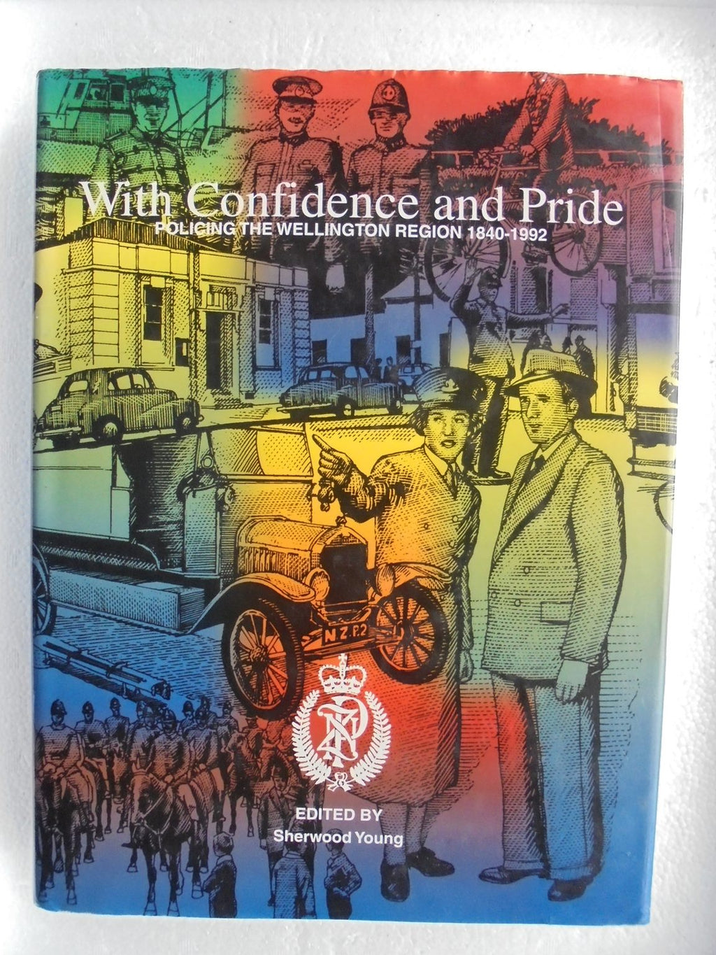 With Confidence and Pride: Policing the Wellington Region 1840-1992 Edited by Sherwood Young. SIGNED BY ALL 10 AUTHORS