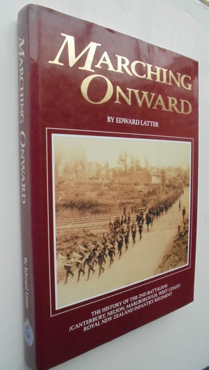 Marching Onward: A History of the 2nd Battalion (Canterbury, Nelson, Marlborough, West Coast) Royal New Zealand Infantry Regiment 1845-1992. by E.G. Latter.