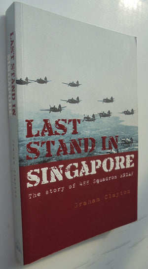 Last Stand in Singapore: The Story of 488 Squadron RNZAF by Graham Clayton