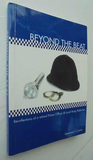 Beyond the Beat: Recollections of a retired Police Officer &amp; Local Body Politician. SIGNED by AUTHOR : D. T. Crowe.