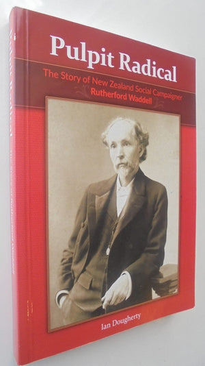 Pulpit Radical the story of New Zealand social campaigner Rutherford Waddell by Ian Dougherty. SIGNED BY AUTHOR.