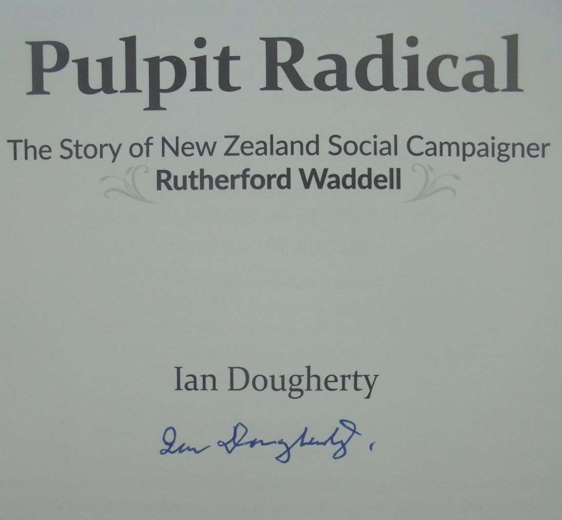 Pulpit Radical the story of New Zealand social campaigner Rutherford Waddell by Ian Dougherty. SIGNED BY AUTHOR.