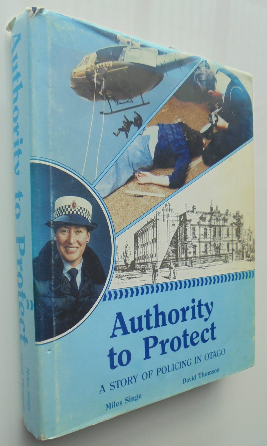 Authority to Protect: A Story of Policing in Otago by Miles Singe, David Thomson.