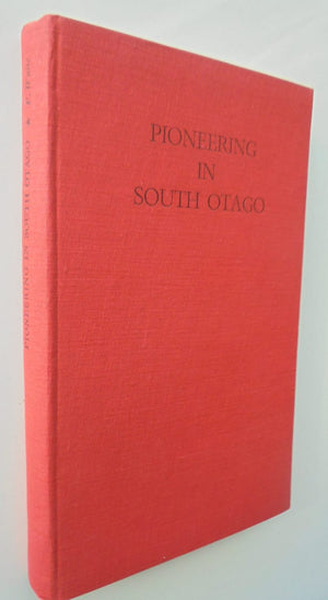 Pioneering in South Otago including the districts of Balclutha, Kaitangata, Clinton, Owaka, and the Clutha Valley by Hon. Fred Waite.