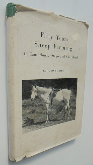 Fifty years of sheep Farming in Canterbury, Otago and Southland by C. F .Overton. 1949, First Edition. VERY SCARCE.