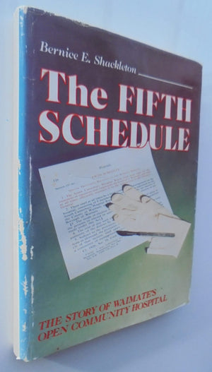 The Fifth Schedule 1874 - 1975 The Story of Waimate's Open Community Hospital By Bernice E. Shackleton.