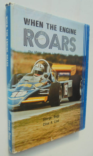 When The Engine Roars The Motor Racing Life of George Begg. By George Begg and Clive A. Lind. FIRST EDITION. VERY SCARCE.