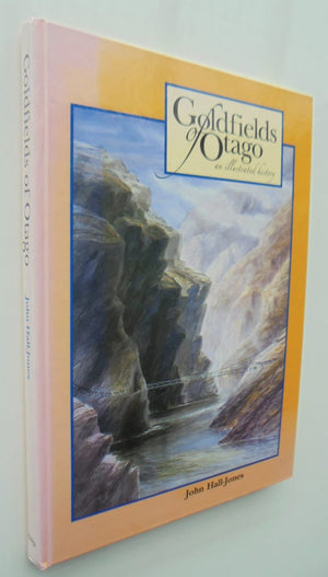 Goldfields of Otago An Illustrated History By John Hall-Jones.