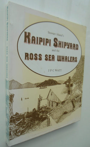 Stewart Island's Kaipipi Shipyard and the Ross Sea Whalers. BY J P C Watt. VERY SCARCE.