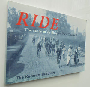 Ride The Story of Cycling in New Zealand By The Kennett Brothers.