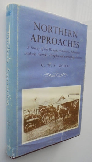 Northern Approaches: A History of Waitati, Waikouaiti, Palmerston, Dunback, Moeraki, Hampden and Surrounding Districts by C.W.S. Moore.