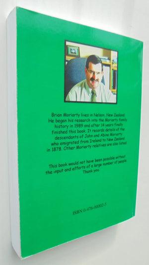 A Moriarty story : a record of Irish folk who emigrated from Coom, County Kerry, Ireland, to New Zealand in the late 1870's / compiled [i.e. written] by Brian Moriarty. SIGNED BY AUTHOR.