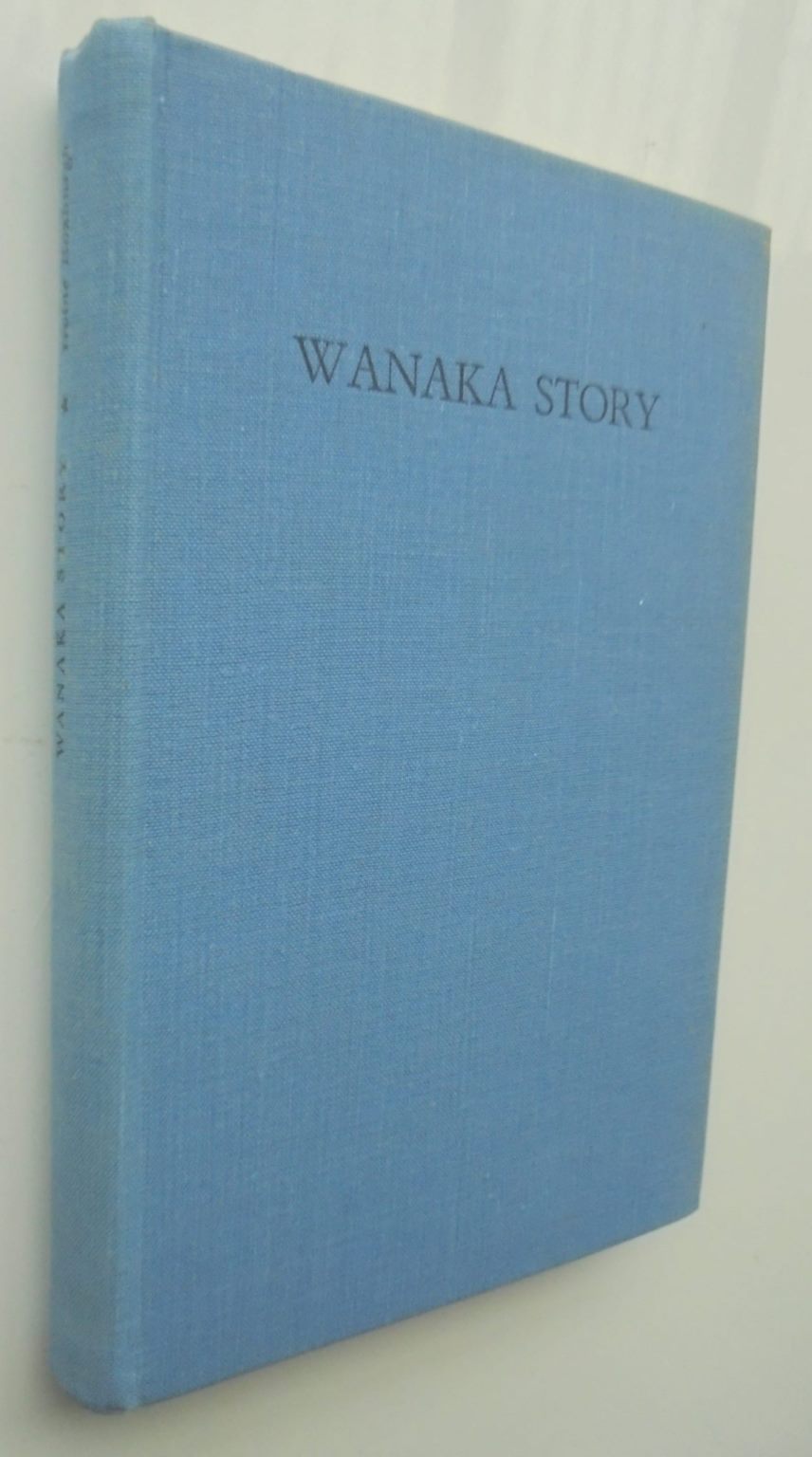 Wanaka Story- A History of The Wanaka, Hawea, Tarras and Surrounding Areas by Irvine Roxburgh.