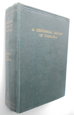 A Centennial History of Tauranga by Gifford, W H and H Bradney Williams. 1940, FIRST EDITION. SCARCE.