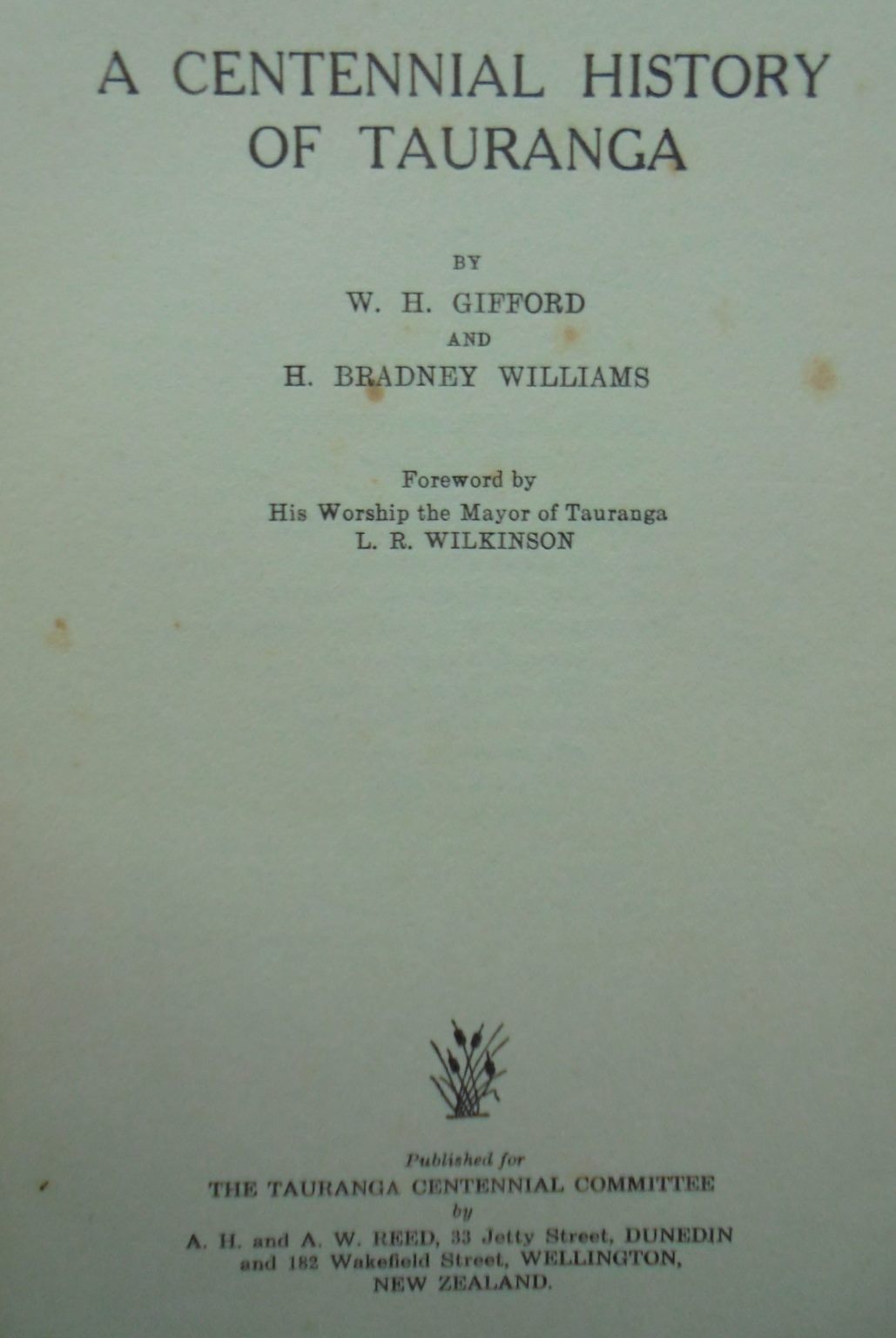 A Centennial History of Tauranga by Gifford, W H and H Bradney Williams. 1940, FIRST EDITION. SCARCE.