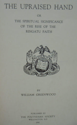 The Upraised Hand. The Spiritual Significance of the Rise of the Ringatu Faith by William Greenwood.