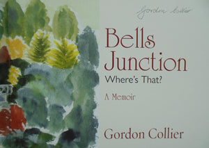 Bells Junction. Where's That? A Memoir. SIGNED By Gordon Collier. VERY SCARCE.