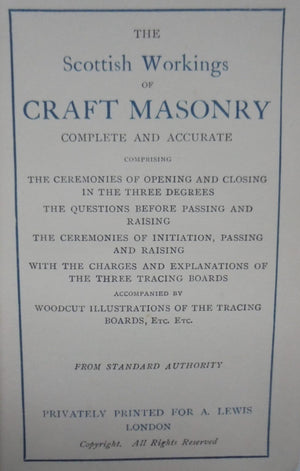 The Scottish Workings of Craft Masonry, Complete and Accurate. Comprising the Ceremonies of Opening and Closing in the Three Degrees.