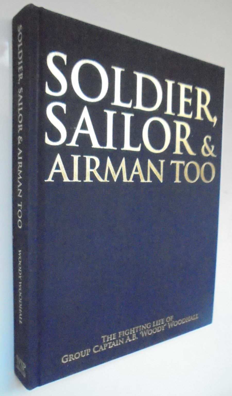 Soldier Sailor and Airman Too By Woody Woodhall and Paul Shackleton (Photographs by)