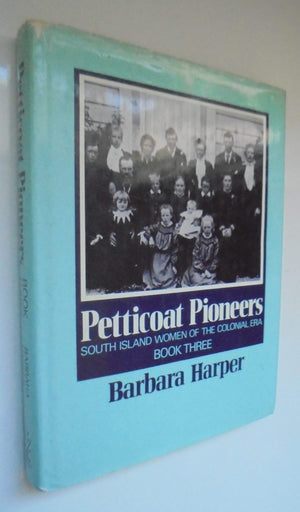 Petticoat Pioneers. Book 1 & 3 : South & North Island women of the colonial era. By Barbara Harper