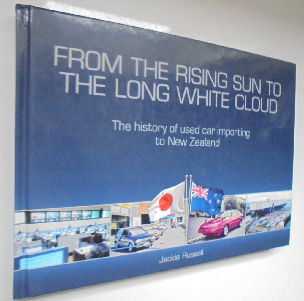 From the Rising Sun to the Long White Cloud: The History of Used Car Importing to New Zealand by Jackie Russell. SIGNED BY AUTHOR. VERY SCARCE.