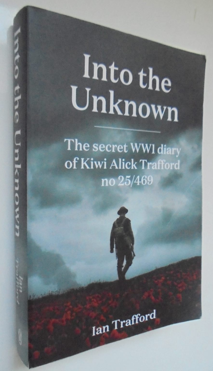 Into the Unknown The Secret WWI Diary of Kiwi Alick Trafford No. 25/469 By Ian Trafford