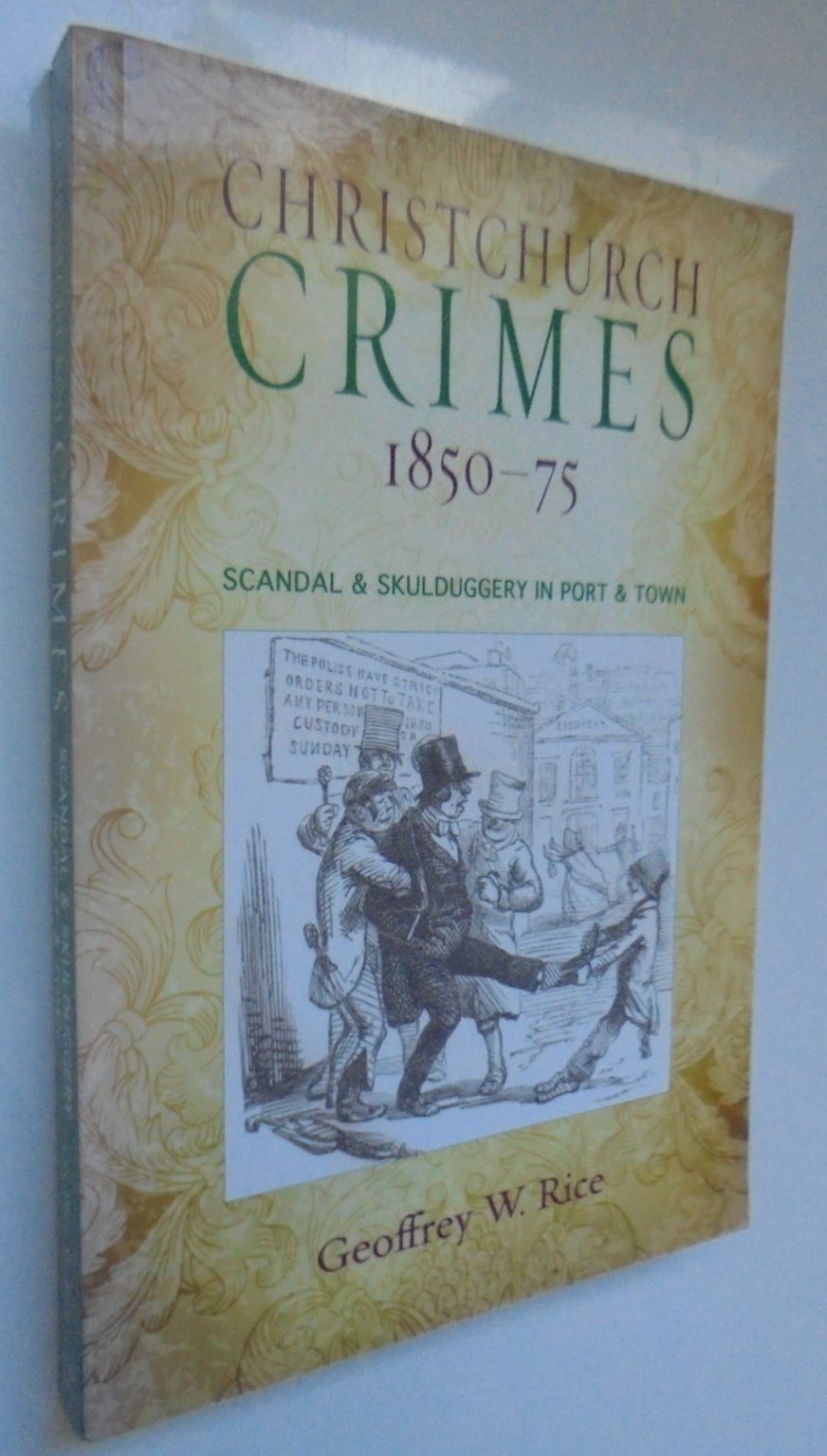 Christchurch Crimes 1850-75 Scandal and Skulduggery in Port and Town (Christchurch Crimes) By Rice, Geoffrey W.