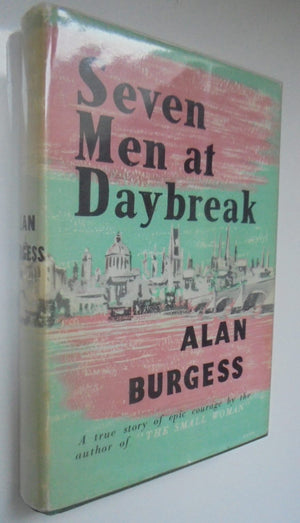 Seven Men at Daybreak - by Alan Burgess. [First Edition]