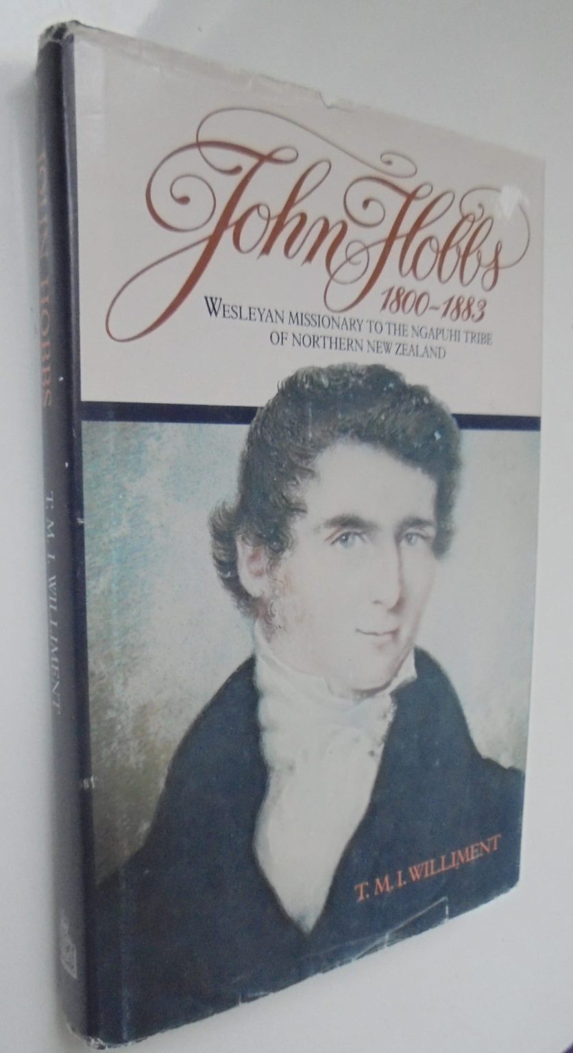 John Hobbs 1800 - 1883: Wesleyan Missionary to the Ngapuhi Tribe of Northern New Zealand. Author(s): Williment, T. M. I. Hardback 1st edition.