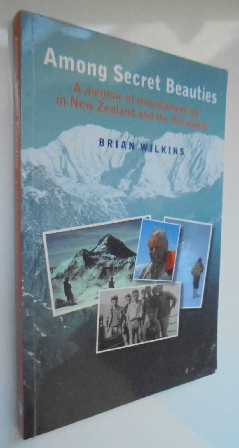 Among Secret Beauties. SIGNED by Brian Wilkins A Memoir of Mountaineering in New Zealand and the Himalayas