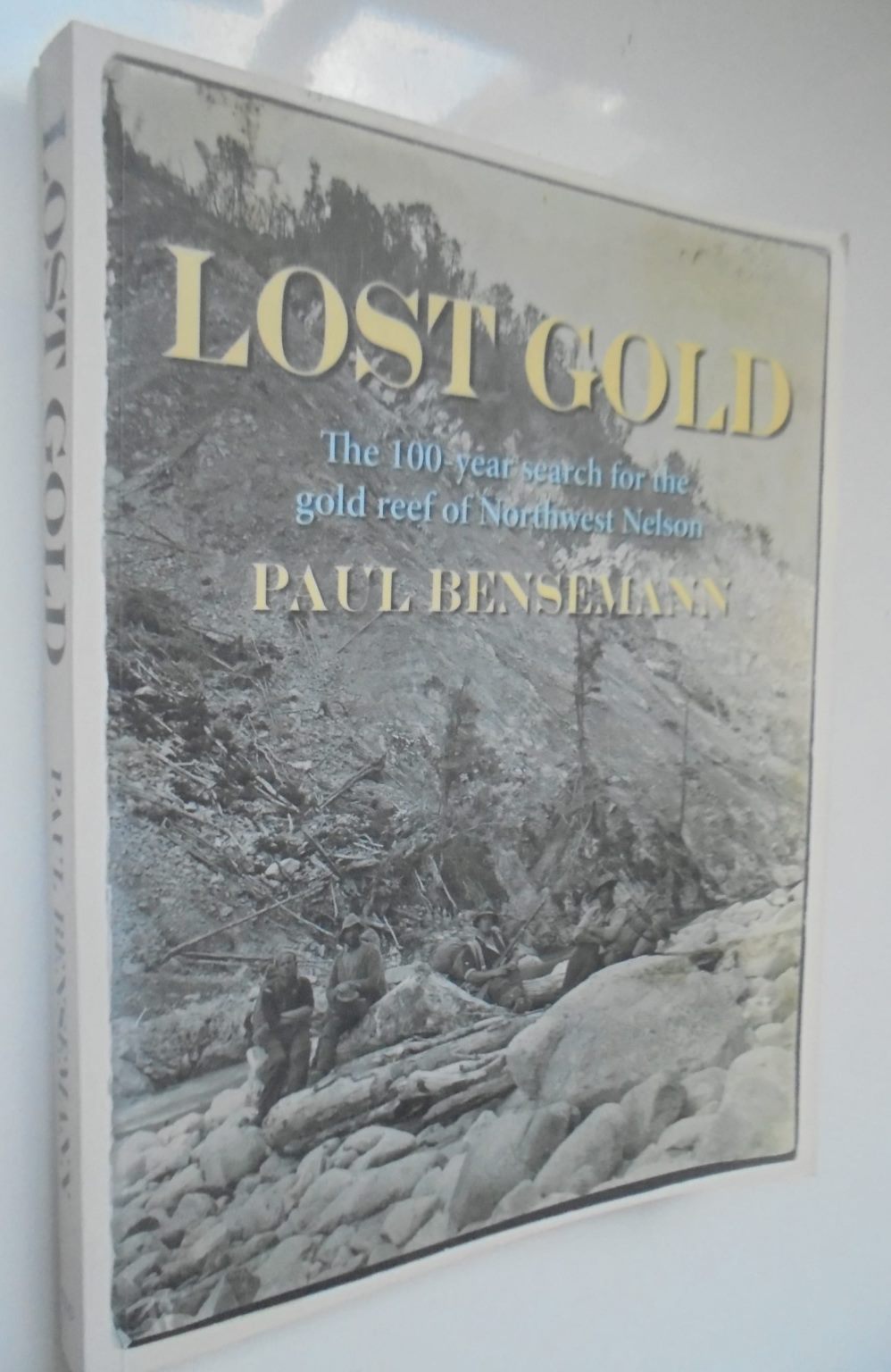 Lost Gold The 100-year Search for the Gold Reef of Northwest Nelson. SIGNED By Paul Bensemann.