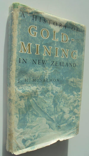 A History of Gold-Mining in New Zealand BY J. H. M. Salmon. First Edition.