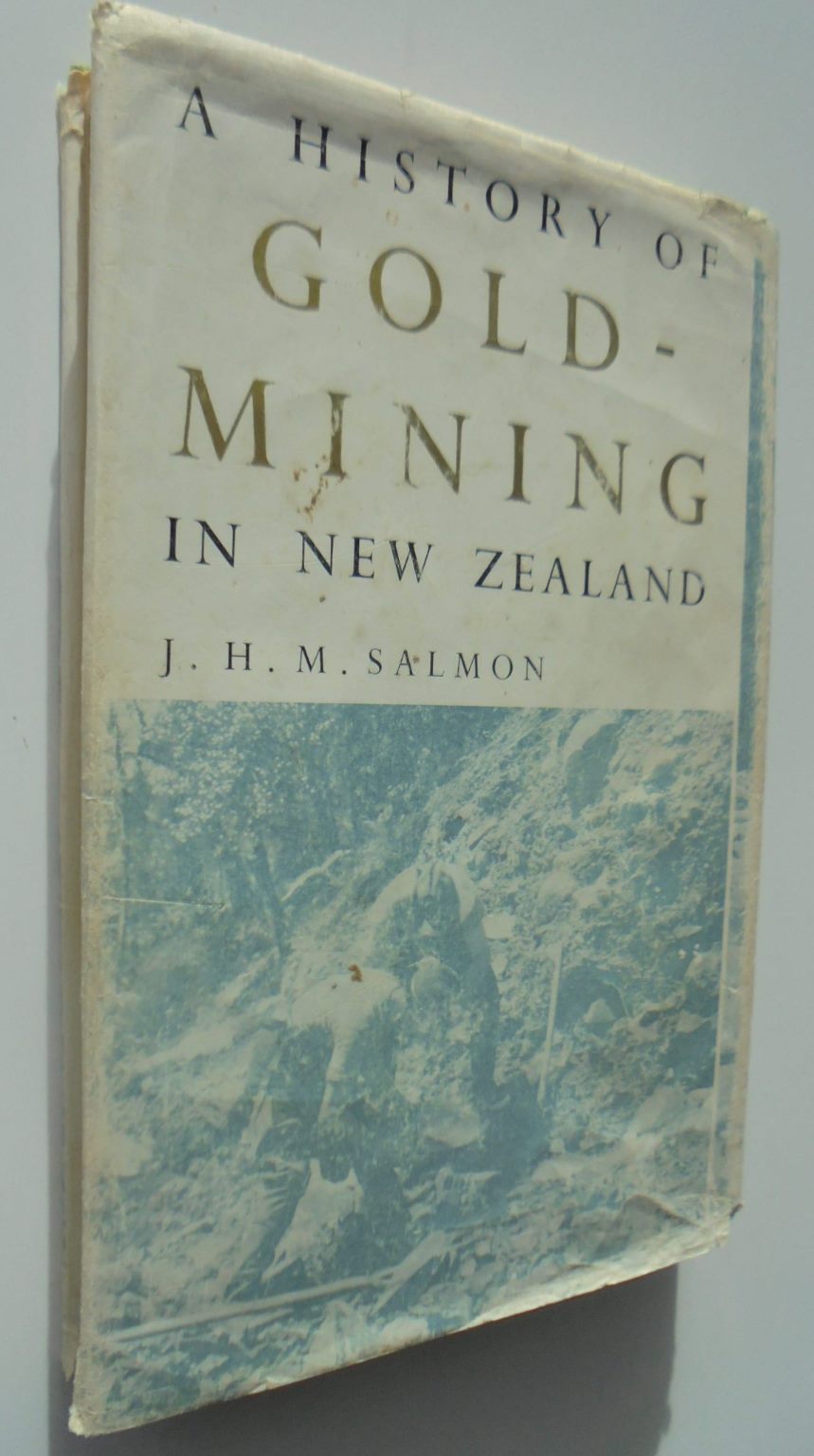 A History of Gold-Mining in New Zealand BY J. H. M. Salmon. First Edition.