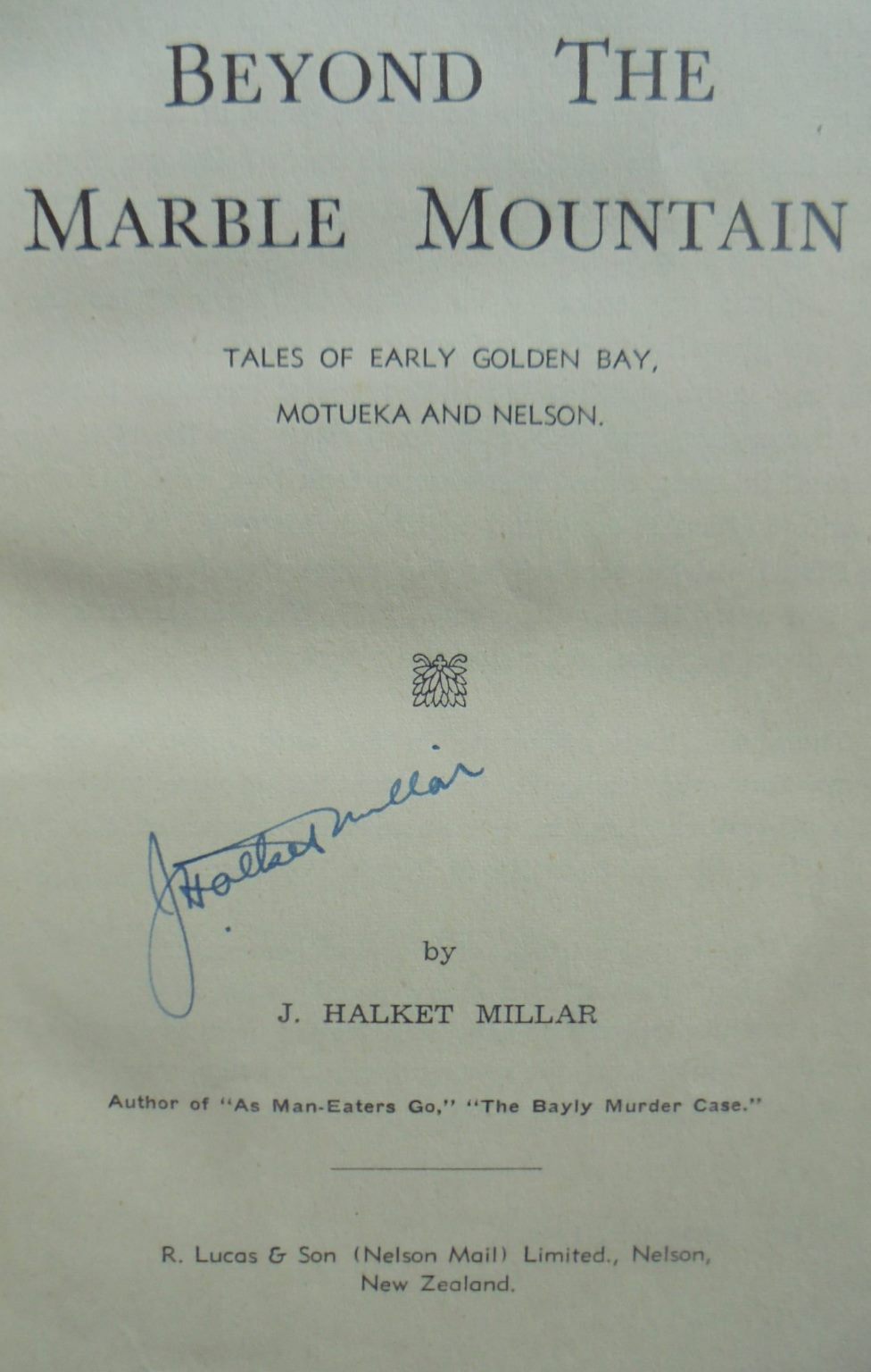 Beyond the Marble Mountain - Tales of Early Golden Bay, Motueka and Nelson BY J. Halket Millar. SIGNED BY AUTHOR.