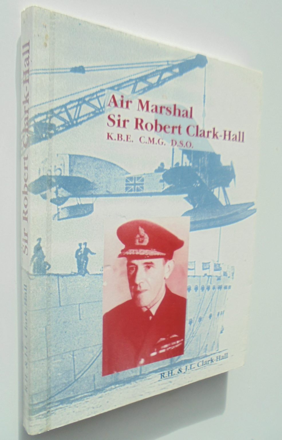 Air Marshal Sir Robert Clark-Hall - K.B.E. C.M.G. D.S.O. Air Marshall Sir Robert Clark-Hall: Autobiographical and Biographical Reminiscences. SIGNED BY AUTHOR.