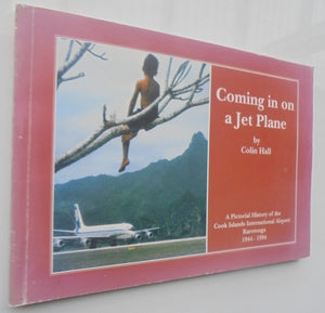 Coming in on a Jet Plane: A Pictorial History of the Cook Islands International Airport Rarotonga 1944 - 1994 by Colin Hall.