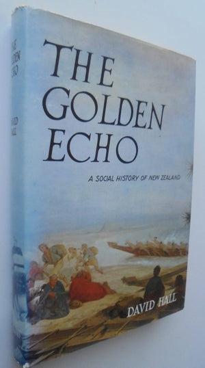 THE GOLDEN ECHO. A Social History of New Zealand by David Halln. 1971, 1st ed