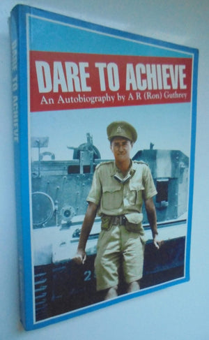 Dare to Achieve: An Autobiography by A. R. (Ron) GUTHREY,  SIGNED by  Ron Guthrey OBE MC