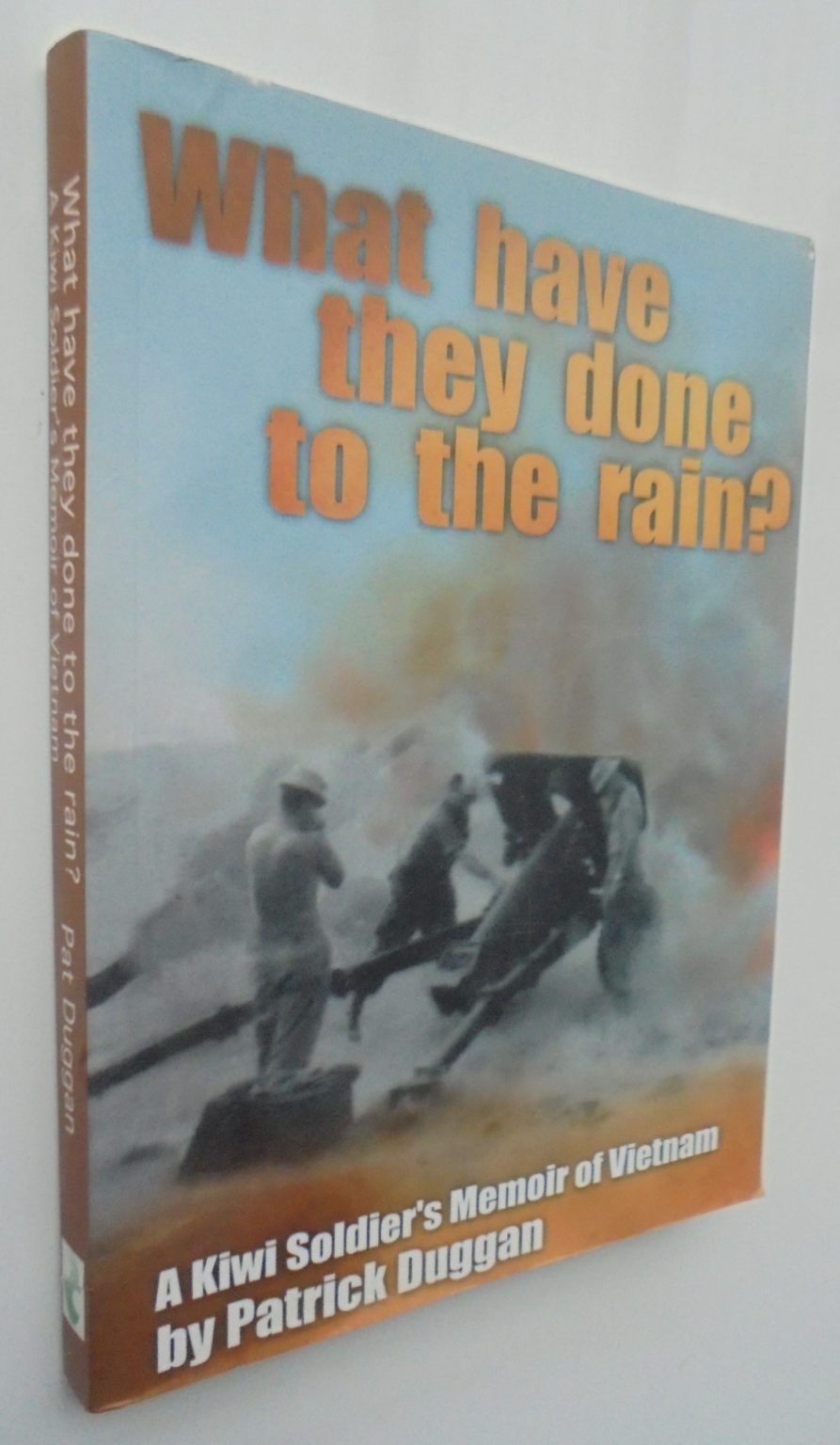 What Have They Done to the Rain? Kiwi Soldier's Memoir of Vietnam. SIGNED By Patrick Duggan.