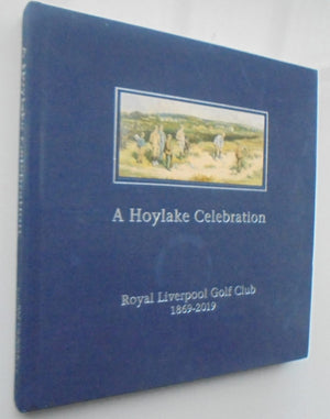 A Hoylake Celebration: Royal Liverpool Golf Club, 1869-2019 By Blythe Bell. SIGNED BY AUTHOR. VERY SCARCE.