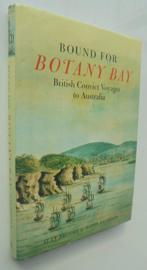 Bound for Botany Bay British Convict Voyages to Australia By Alan Brooke, David Brandon.