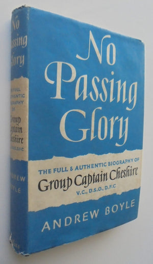 NO PASSING GLORY: The Full and Authentic Biography of Group Captain Cheshire by Andrew Boyle