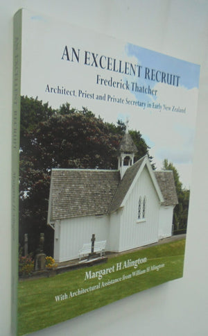 An Excellent Recruit: Frederick Thatcher, Architect, Priest and Private Secretary in Early New Zealand BY Margaret H Alington.