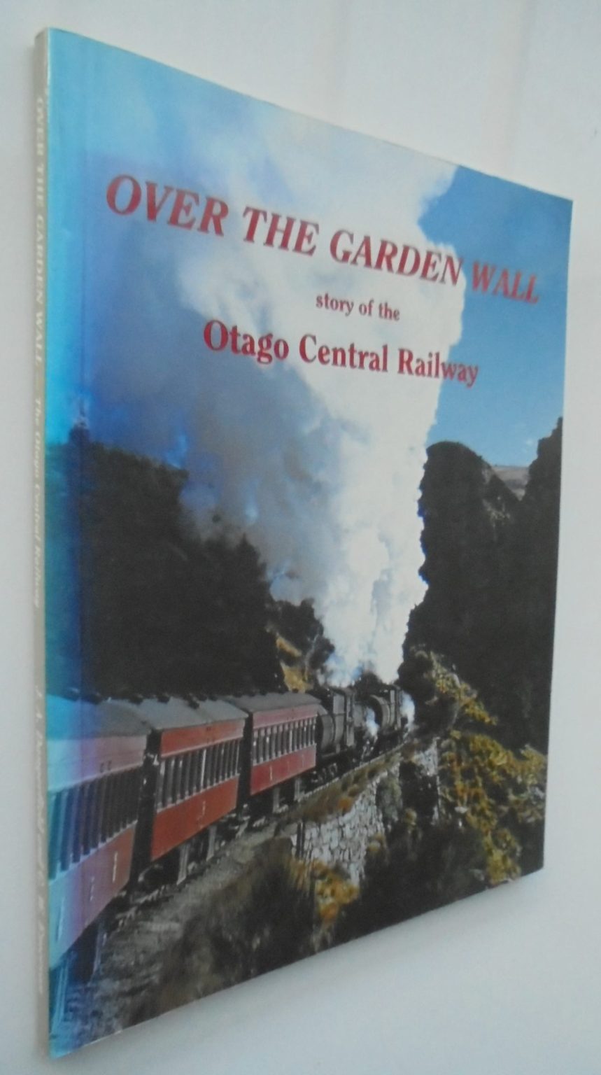 Over the Garden Wall: The Story of the Otago Central Railway by J. A. Dangerfield; G. W. Emerson