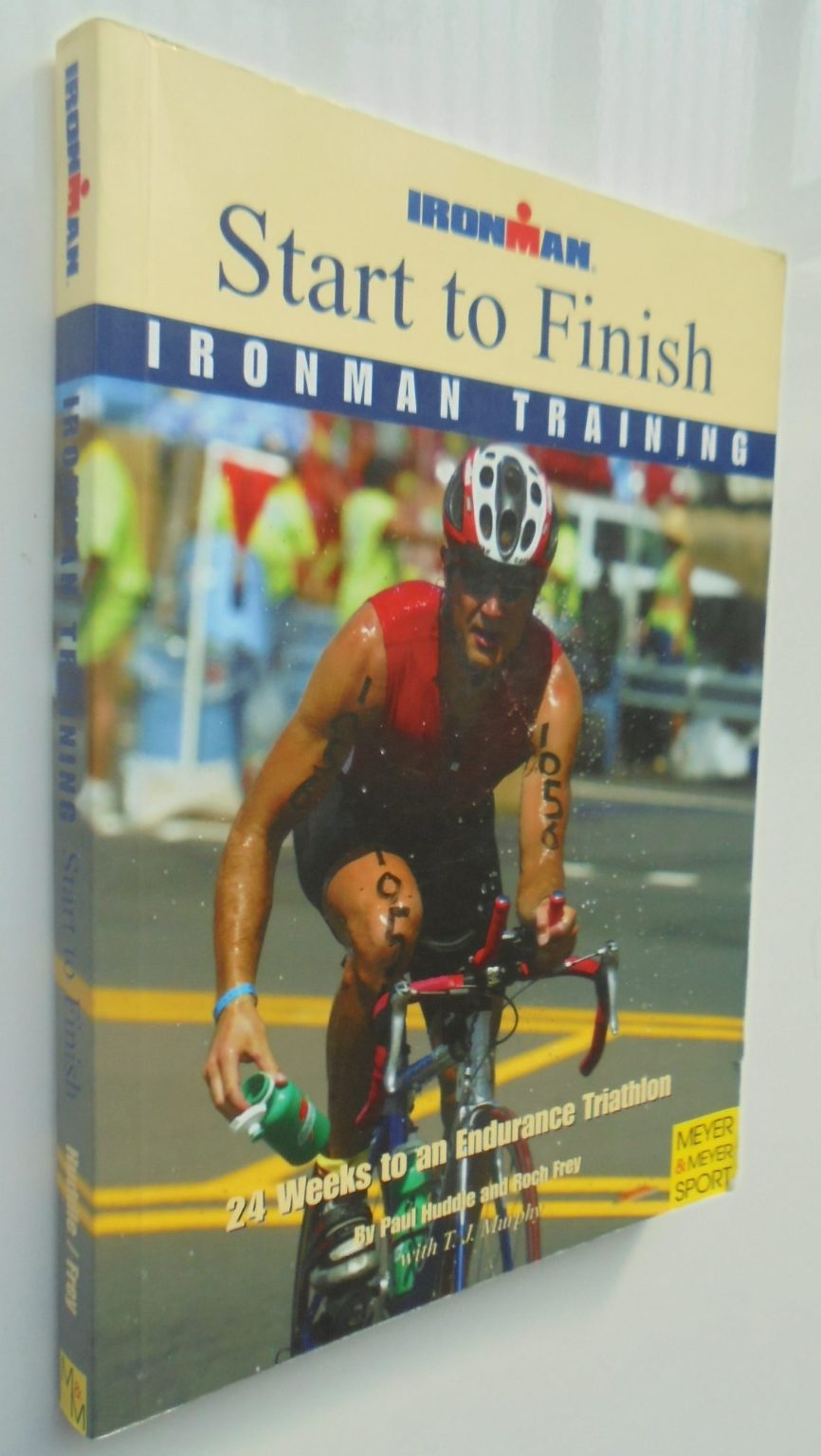 Start to Finish Ironman Training 24 Weeks to an Endurance Triathlon by Huddle, Paul; Frey, Roch; Murphy, T. J.