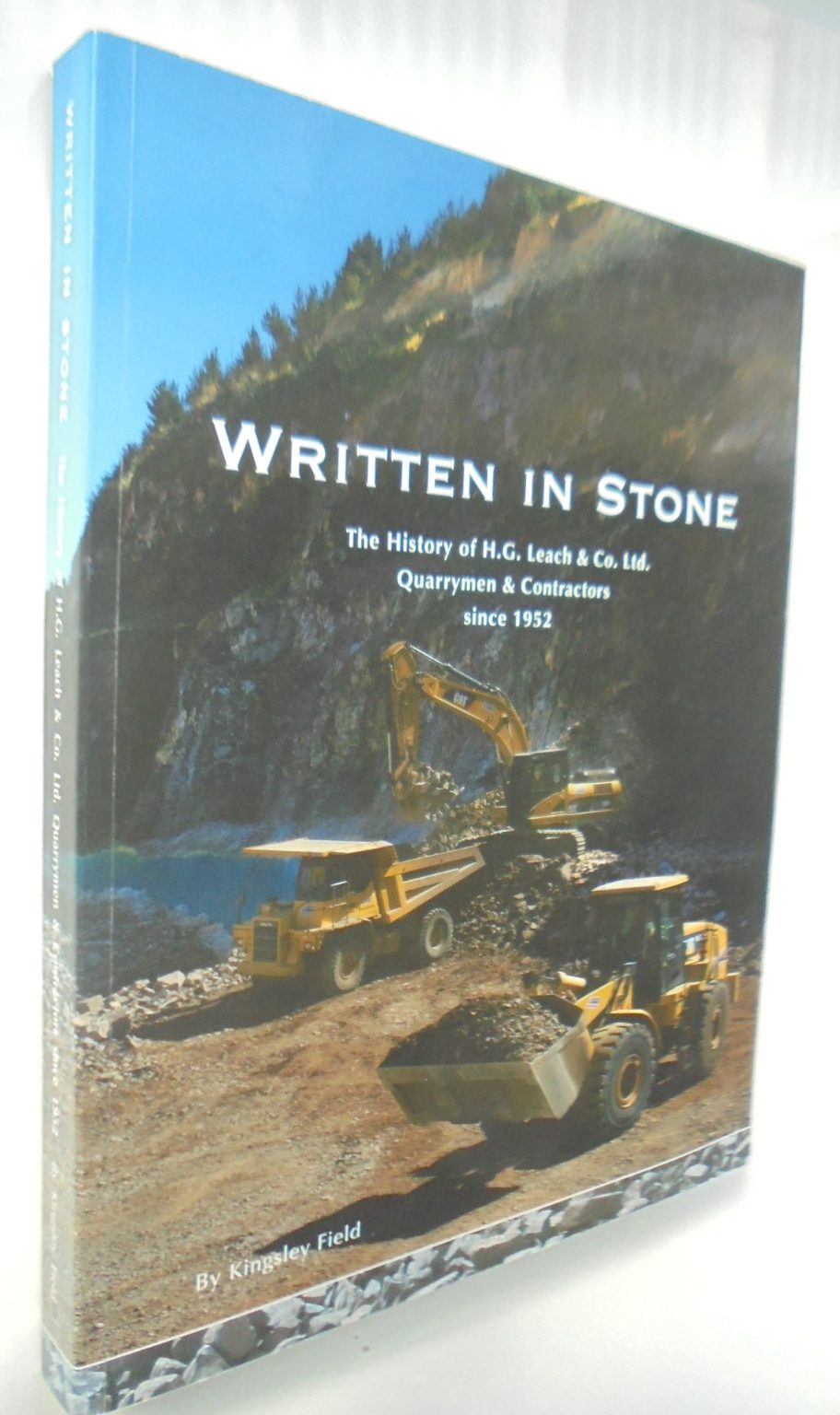 Written in Stone; The History of H.G.Leach & Co. Ltd. Quarrymen & Contractors since 1952. By KINGSLEY FIELD.