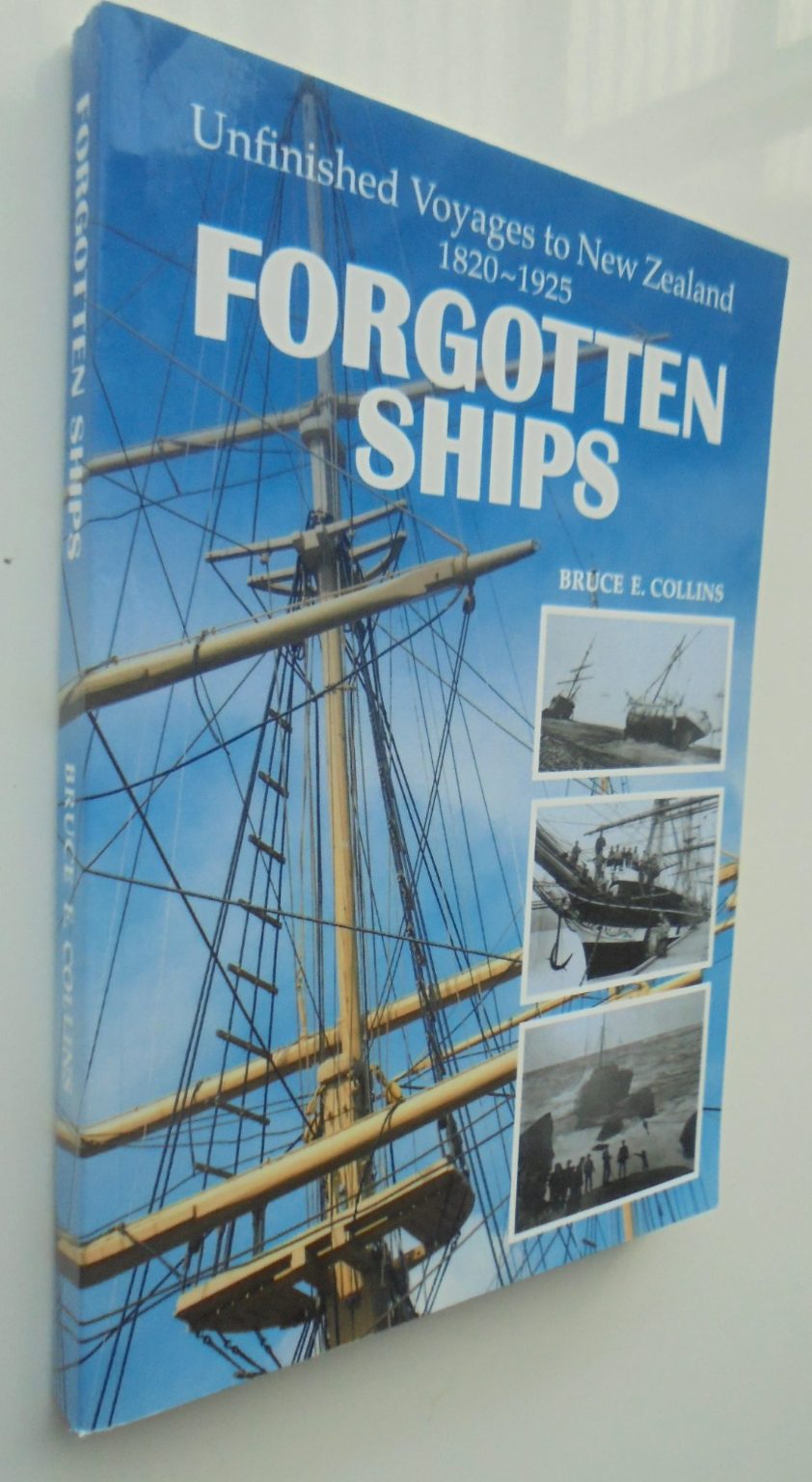 Forgotten Ships: Unfinished Voyages to New Zealand, 1820-1925. by Bruce E. Collins.