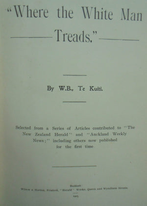 Where the White Man Treads. Across the Pathway of the Maori by W.B. Te Kuiti