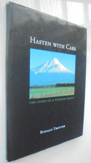 Hasten with Care - The Story of a Pioneer Family by Sir Ronald Trotter. 2005. First Edition. SCARCE.