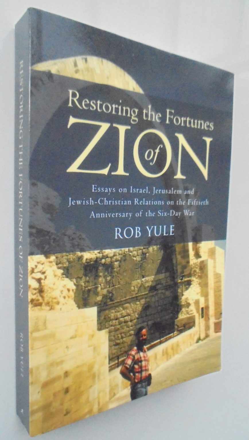 Restoring the Fortunes of Zion Essays on Israel, Jerusalem and Jewish-Christian Relations on the Fiftieth Anniversary of the Six-Day War By Rob Yule.